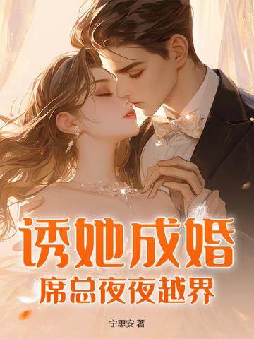 诱她成婚：席总夜夜越界诱她成婚：席总夜夜越界